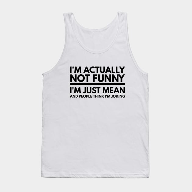 I'm Actually Not Funny I'm Just Mean And People Think I'm Joking - Funny Sayings Tank Top by Textee Store